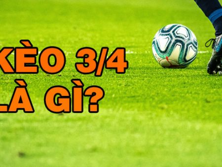 Kèo Chấp 3/4 là gì? Hướng dẫn chơi kèo 3/4 cực chuẩn