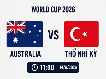 Soi Kèo World Cup 2026: Úc vs Thổ Nhĩ Kỳ, 11h00 ngày 14/06/2026